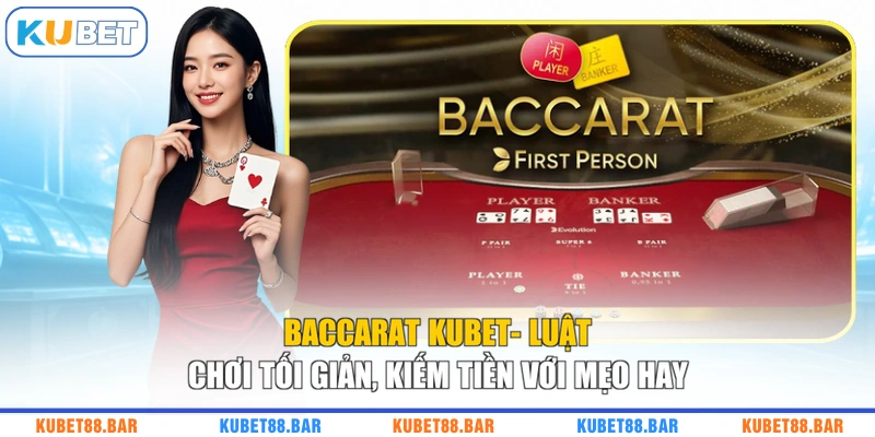 Baccarat KUBET- Luật Chơi Tối Giản, Kiếm Tiền Với Mẹo Hay