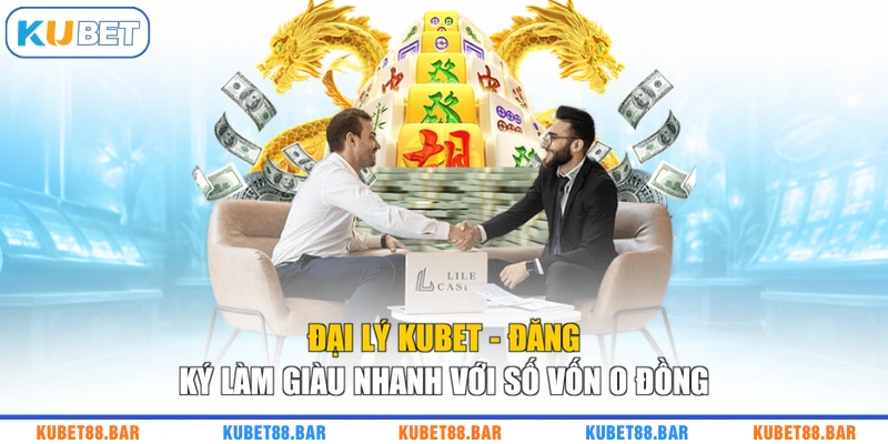 Đại Lý KUBET - Đăng Ký Làm Giàu Nhanh Với Số Vốn 0 Đồng