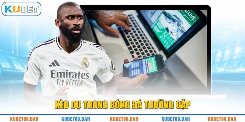 Kèo dụ trong bóng đá thường gặp