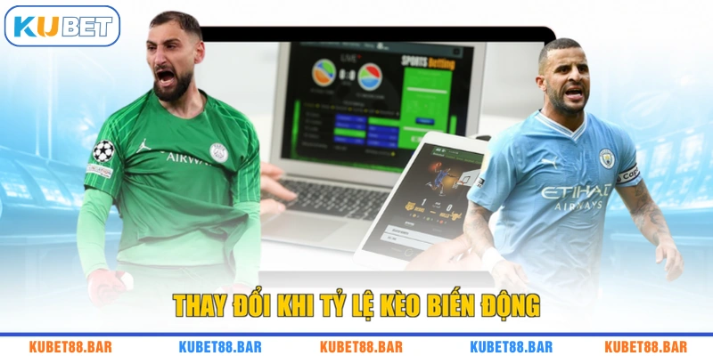 Thay đổi khi tỷ lệ kèo biến động