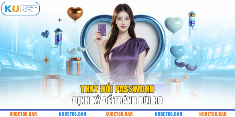 Thay đổi password định kỳ để tránh rủi ro