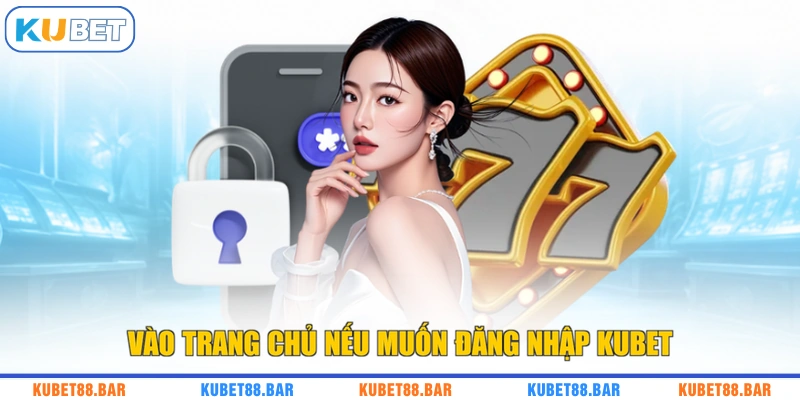 Vào trang chủ nếu muốn đăng nhập KUBET